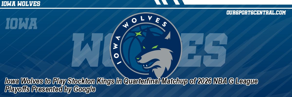 Iowa Wolves to Play Stockton Kings in Quarterfinal Matchup of 2026 NBA G League Playoffs Presented by Google