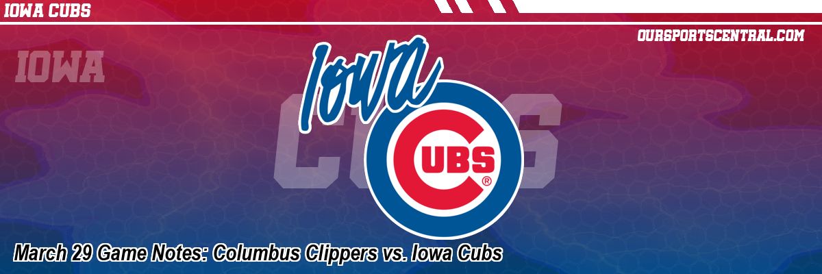 March 29 Game Notes: Columbus Clippers vs. Iowa Cubs