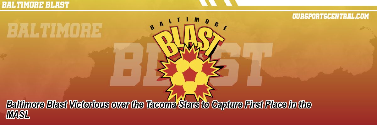 Baltimore Blast Victorious over the Tacoma Stars to Capture First Place in the MASL