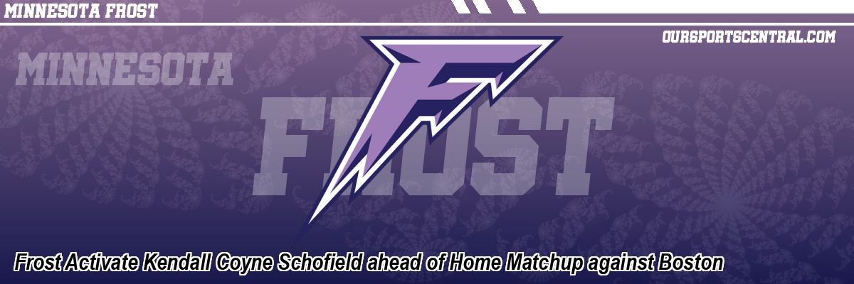 Frost Activate Kendall Coyne Schofield ahead of Home Matchup against Boston