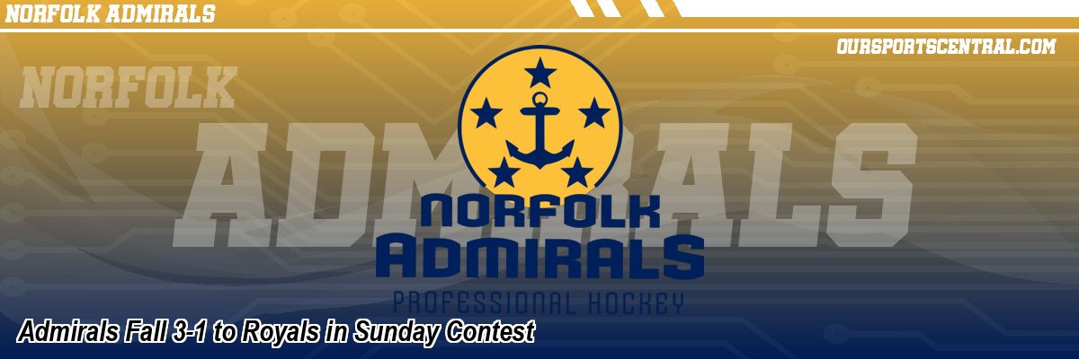 Admirals Fall 3-1 to Royals in Sunday Contest