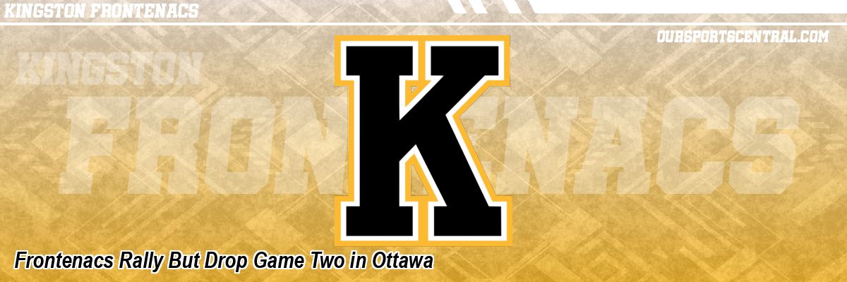 Frontenacs Rally But Drop Game Two in Ottawa