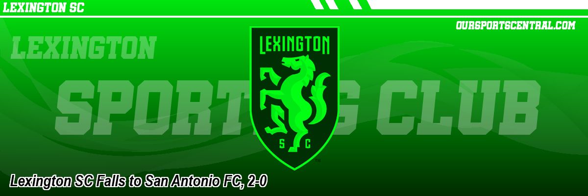 Lexington SC Falls to San Antonio FC, 2-0