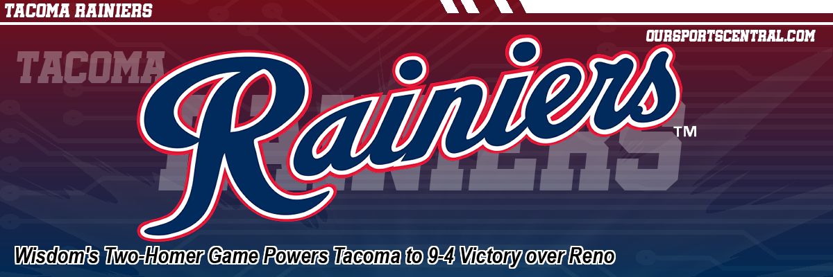 Wisdom's Two-Homer Game Powers Tacoma to 9-4 Victory over Reno