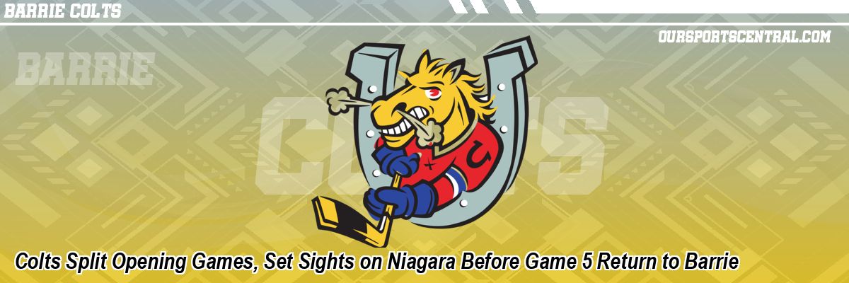 Colts Split Opening Games, Set Sights on Niagara Before Game 5 Return to Barrie