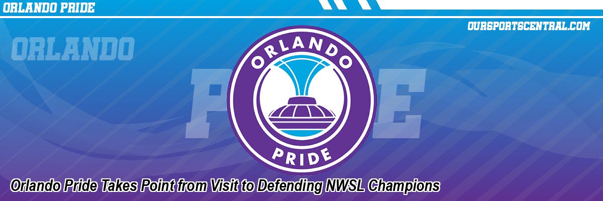 Orlando Pride Takes Point from Visit to Defending NWSL Champions
