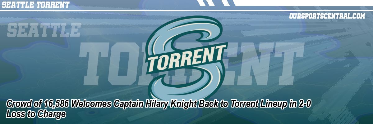 Crowd of 16,586 Welcomes Captain Hilary Knight Back to Torrent Lineup in 2-0 Loss to Charge