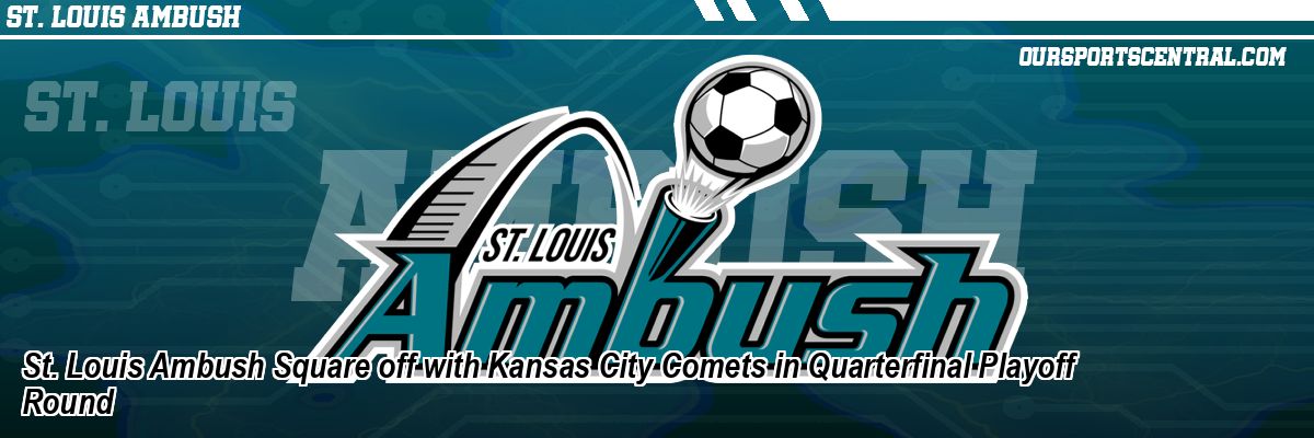 St. Louis Ambush Square off with Kansas City Comets in Quarterfinal Playoff Round