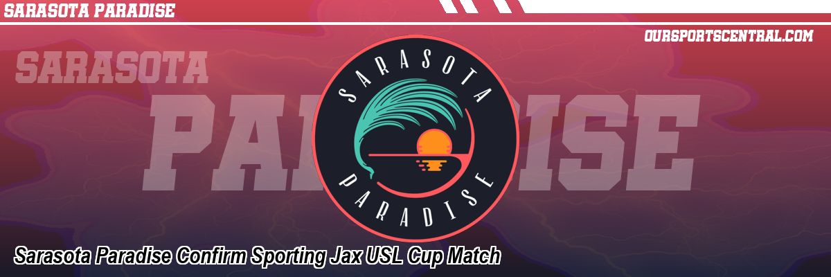 Sarasota Paradise Confirm Sporting Jax USL Cup Match
