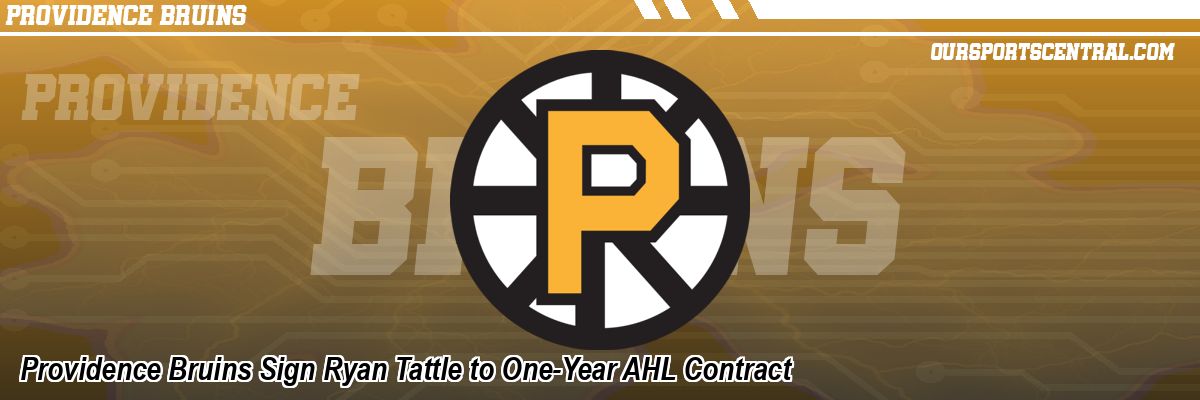 Providence Bruins Sign Ryan Tattle to One-Year AHL Contract