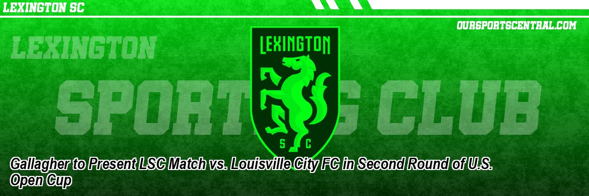 Gallagher to Present LSC Match vs. Louisville City FC in Second Round of U.S. Open Cup