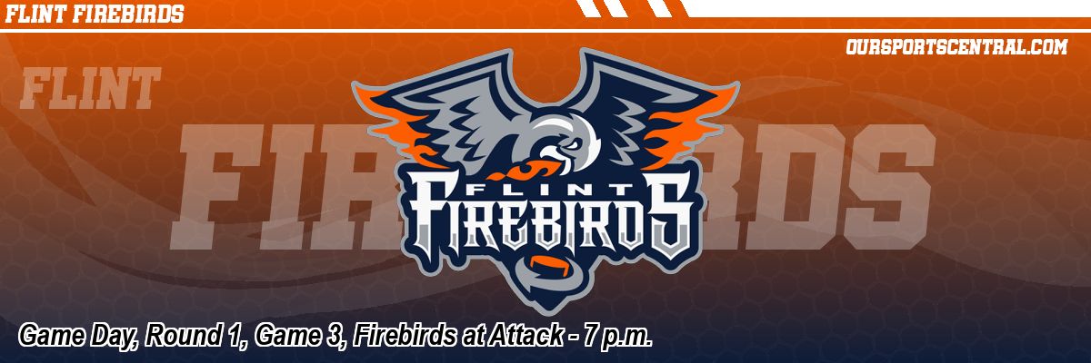 Game Day, Round 1, Game 3, Firebirds at Attack - 7 p.m.