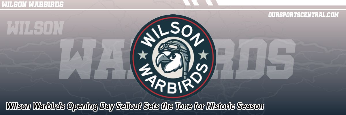 Wilson Warbirds Opening Day Sellout Sets the Tone for Historic Season