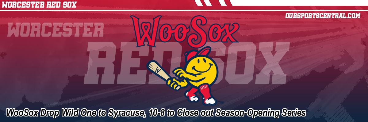 WooSox Drop Wild One to Syracuse, 10-8 to Close out Season-Opening Series