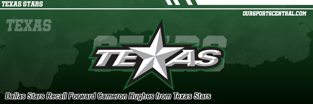 Dallas Stars Recall Forward Cameron Hughes from Texas Stars