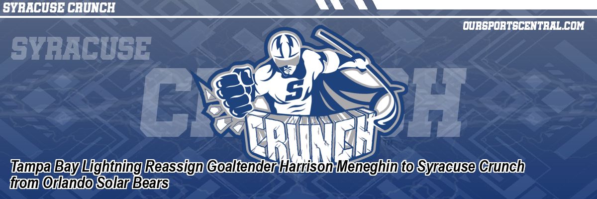 Tampa Bay Lightning Reassign Goaltender Harrison Meneghin to Syracuse Crunch from Orlando Solar Bears
