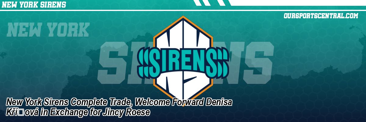 New York Sirens Complete Trade, Welcome Forward Denisa Kříová in Exchange for Jincy Roese