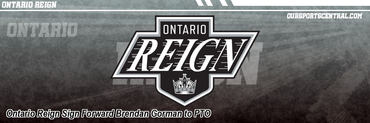 Ontario Reign Sign Forward Brendan Gorman to PTO