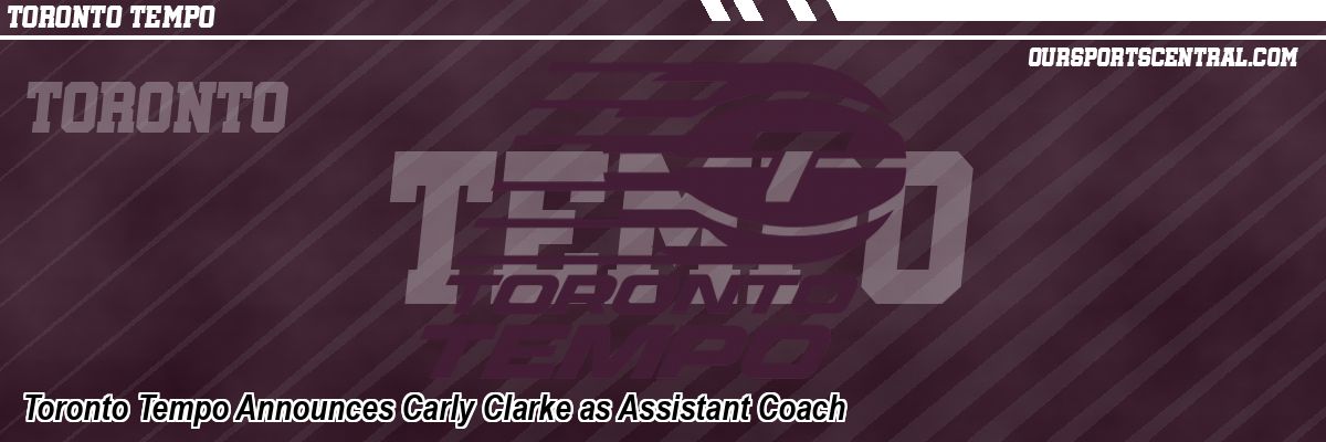 Toronto Tempo Announces Carly Clarke as Assistant Coach
