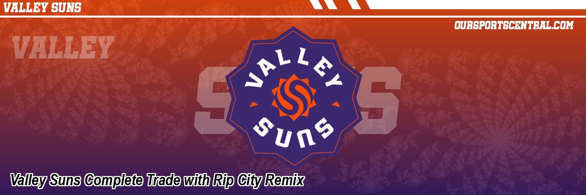 Valley Suns Complete Trade with Rip City Remix