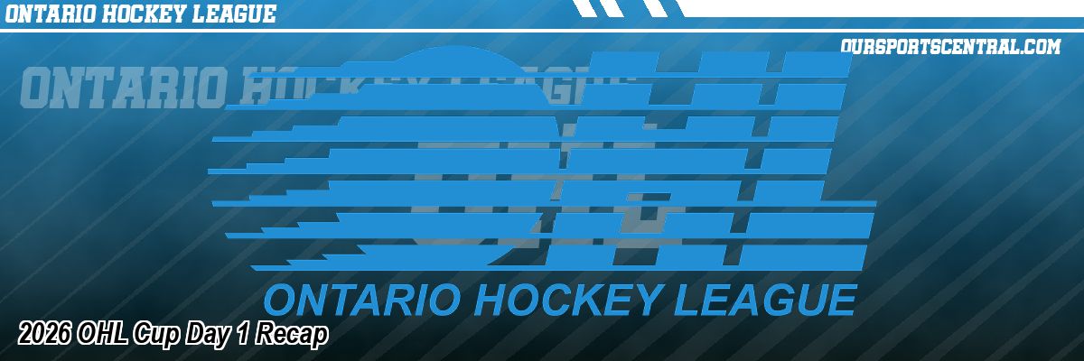 2026 OHL Cup Day 1 Recap