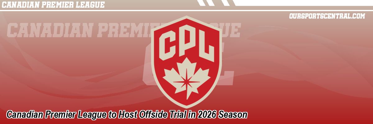 Canadian Premier League to Host Offside Trial in 2026 Season