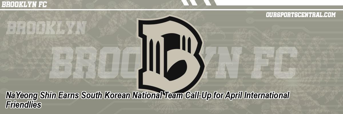 NaYeong Shin Earns South Korean National Team Call-Up for April International Friendlies