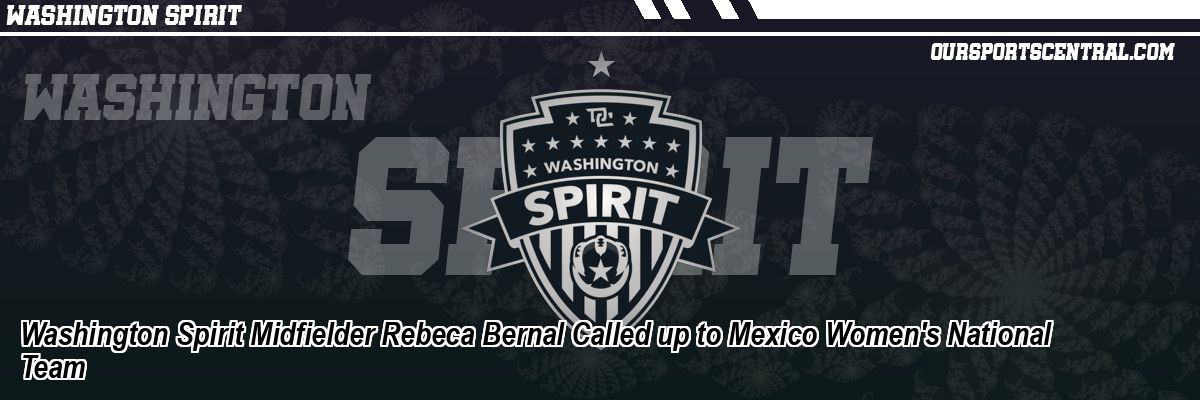 Washington Spirit Midfielder Rebeca Bernal Called up to Mexico Women's National Team