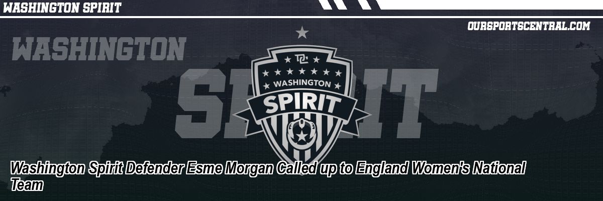 Washington Spirit Defender Esme Morgan Called up to England Women's National Team