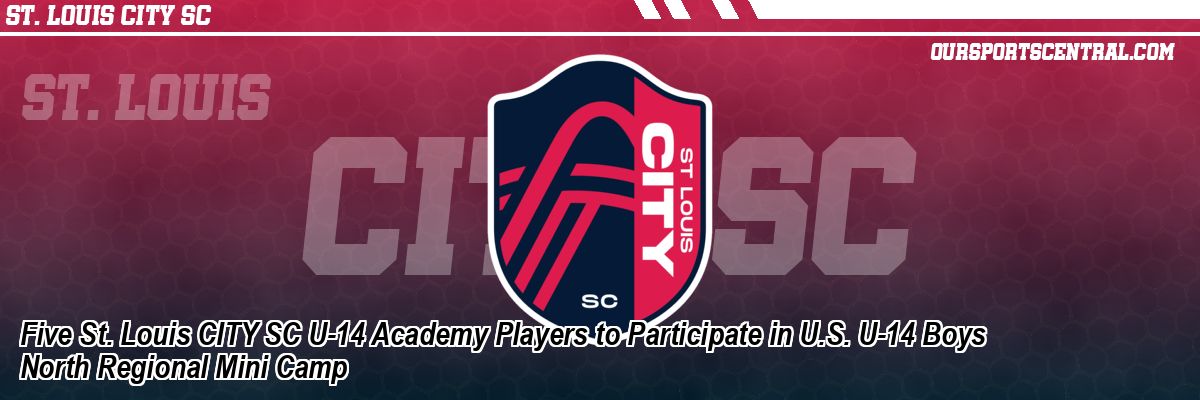 Five St. Louis CITY SC U-14 Academy Players to Participate in U.S. U-14 Boys North Regional Mini Camp