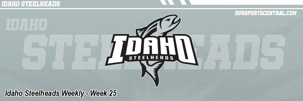 Idaho Steelheads Weekly - Week 25