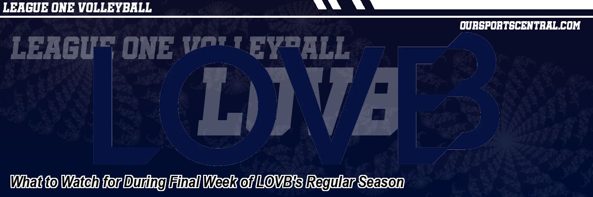 What to Watch for During Final Week of LOVB's Regular Season