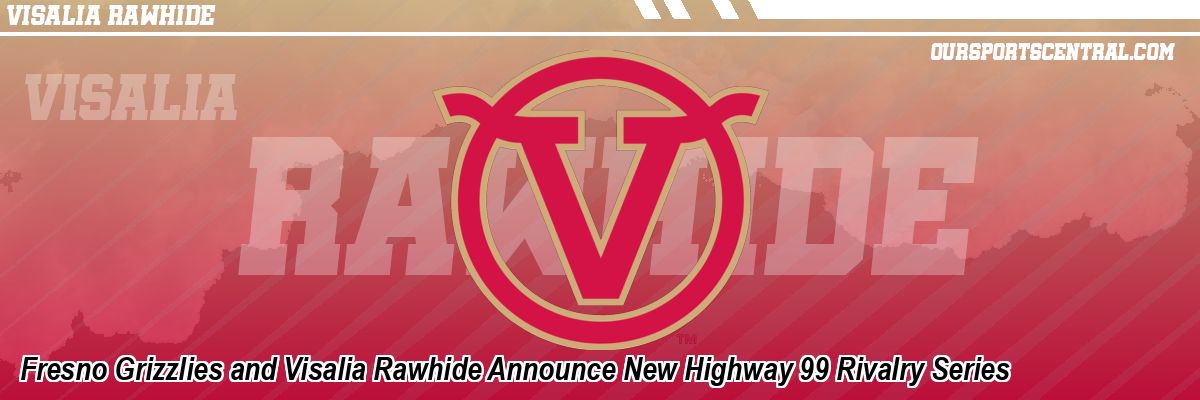 Fresno Grizzlies and Visalia Rawhide Announce New Highway 99 Rivalry Series