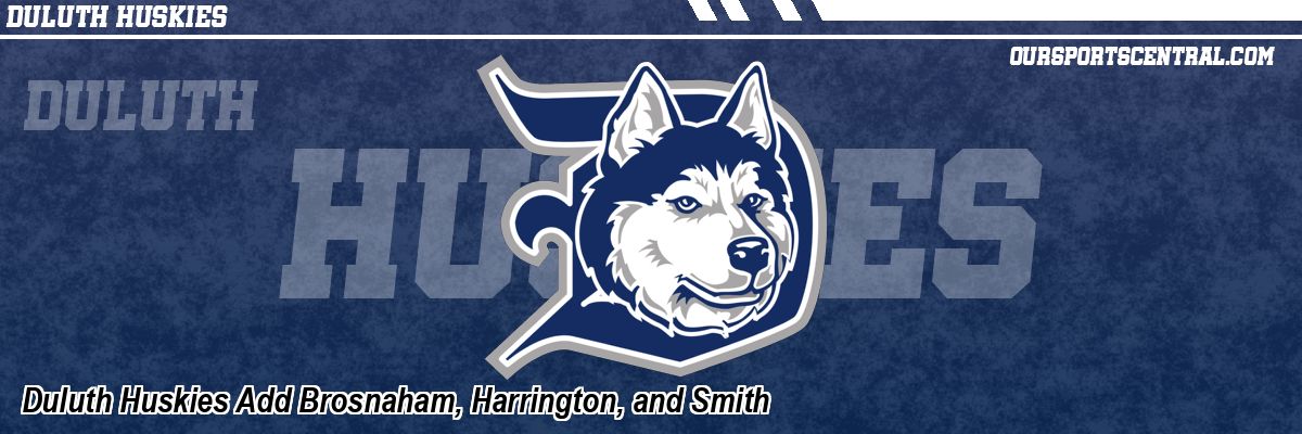 Duluth Huskies Add Brosnaham, Harrington, and Smith