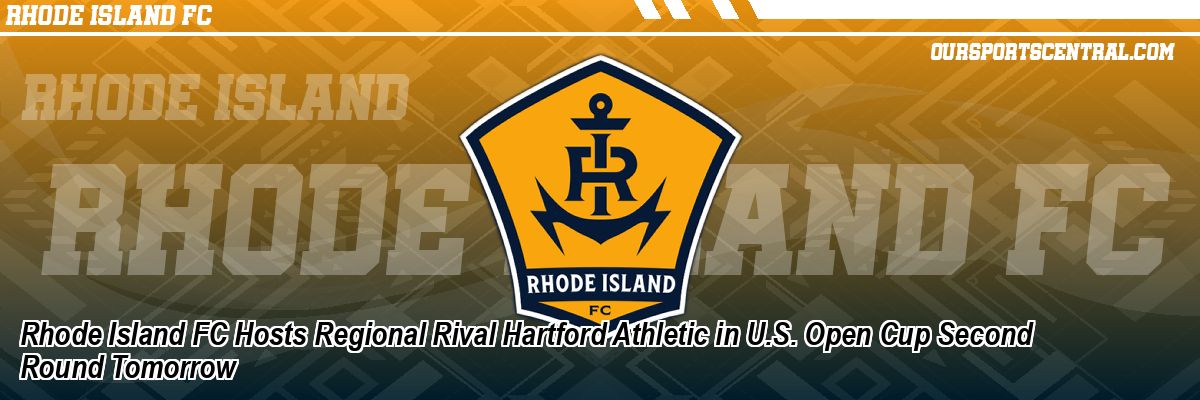 Rhode Island FC Hosts Regional Rival Hartford Athletic in U.S. Open Cup Second Round Tomorrow