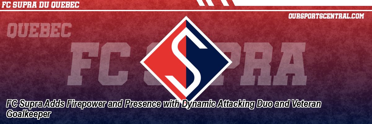 FC Supra Adds Firepower and Presence with Dynamic Attacking Duo and Veteran Goalkeeper