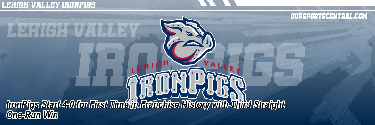 IronPigs Start 4-0 for First Time in Franchise History with Third Straight One-Run Win