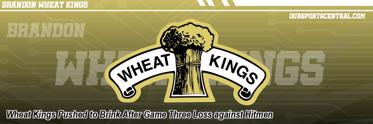 Wheat Kings Pushed to Brink After Game Three Loss against Hitmen