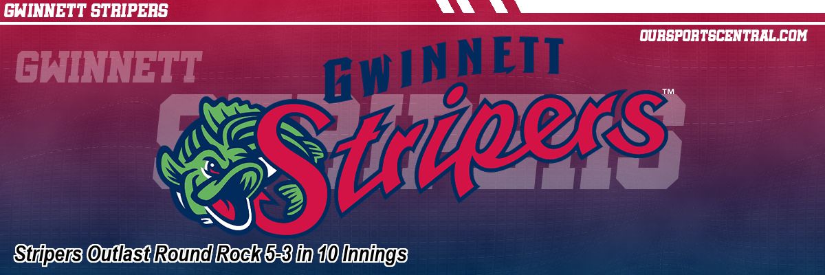 Stripers Outlast Round Rock 5-3 in 10 Innings