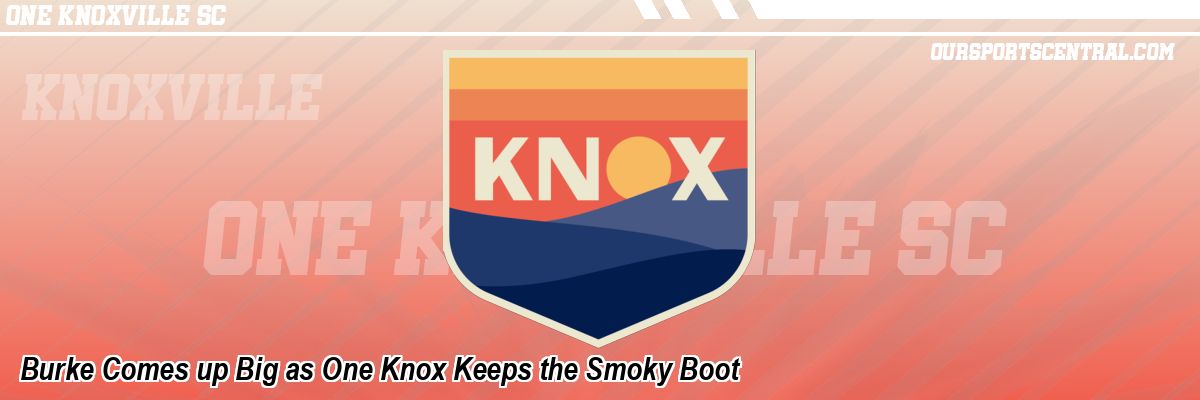 Burke Comes up Big as One Knox Keeps the Smoky Boot