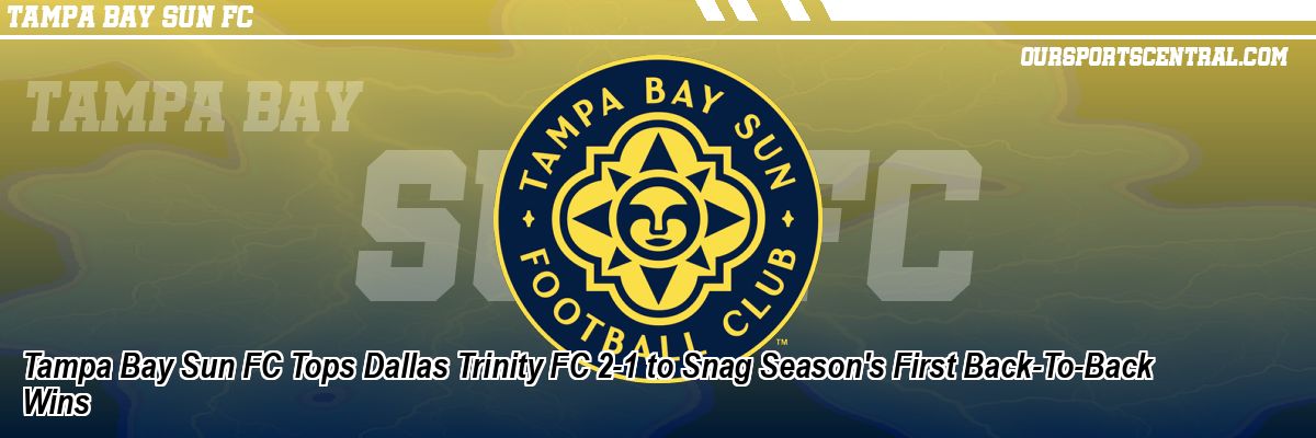 Tampa Bay Sun FC Tops Dallas Trinity FC 2-1 to Snag Season's First Back-To-Back Wins