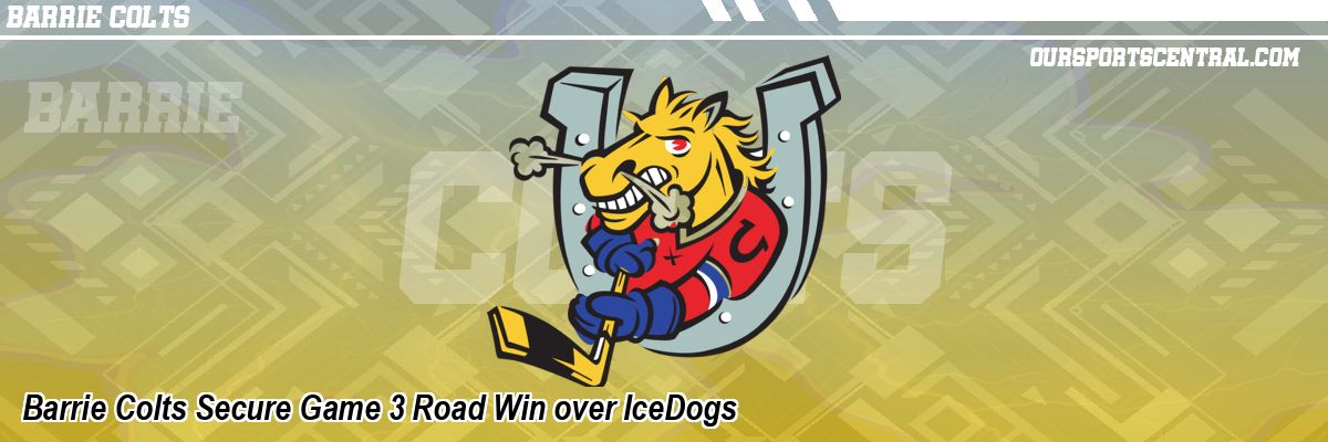 Barrie Colts Secure Game 3 Road Win over IceDogs