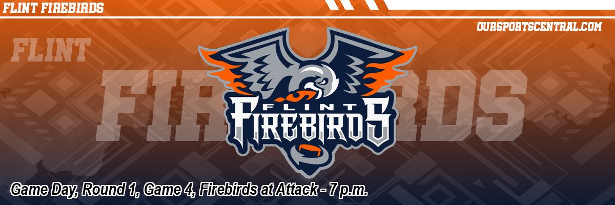 Game Day, Round 1, Game 4, Firebirds at Attack - 7 p.m.