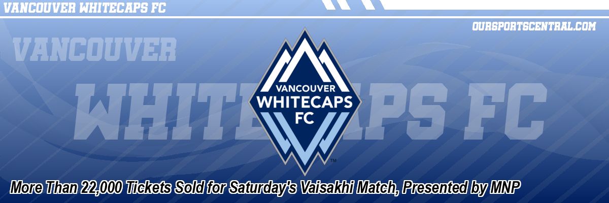 More Than 22,000 Tickets Sold for Saturday's Vaisakhi Match, Presented by MNP
