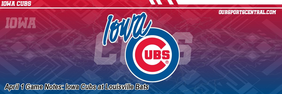 April 1 Game Notes: Iowa Cubs at Louisville Bats