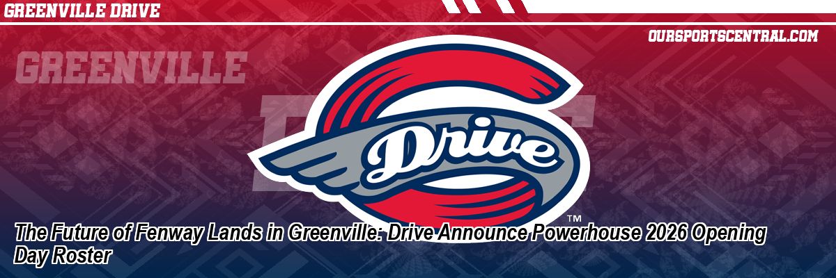 The Future of Fenway Lands in Greenville: Drive Announce Powerhouse 2026 Opening Day Roster