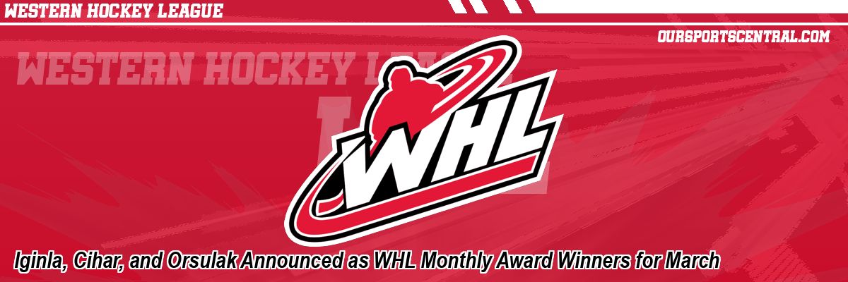 Iginla, Cihar, and Orsulak Announced as WHL Monthly Award Winners for March