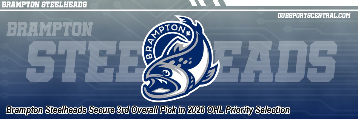 Brampton Steelheads Secure 3rd Overall Pick in 2026 OHL Priority Selection