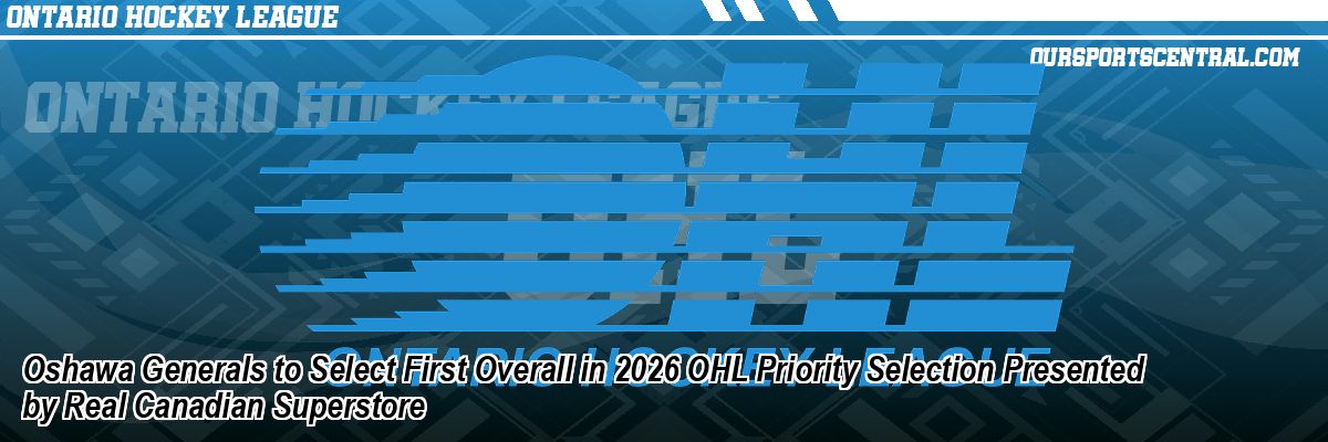 Oshawa Generals to Select First Overall in 2026 OHL Priority Selection Presented by Real Canadian Superstore