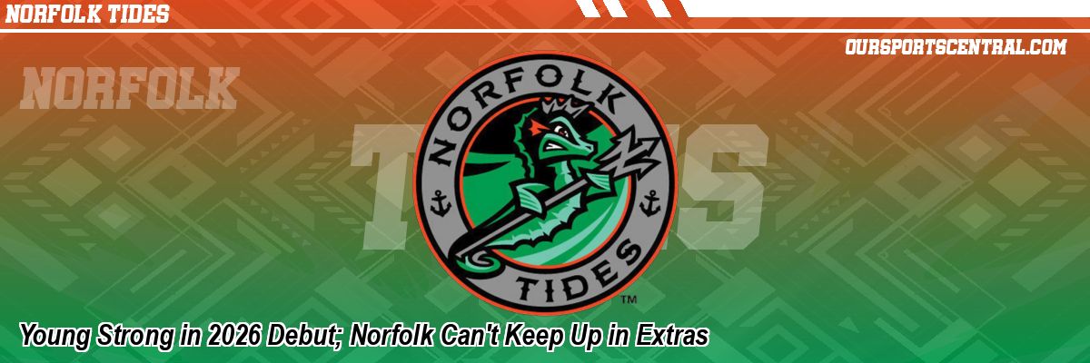 Young Strong in 2026 Debut; Norfolk Can't Keep Up in Extras